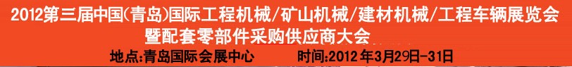 2012第三屆中國(guó)（青島）國(guó)際工程機(jī)械、建筑機(jī)械、工程車輛暨配件展覽會(huì)<br>2012第二屆中國(guó)（青島）國(guó)際重型汽車、重型卡車、專用車輛暨配件展覽會(huì)