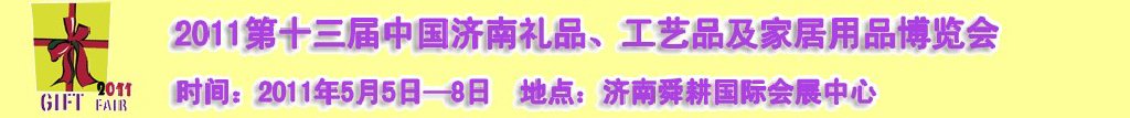 2011第十三屆山東禮品、工藝品及家居用品（濟南）博覽會山東禮品、工藝品、家居用品（濟南）博覽會