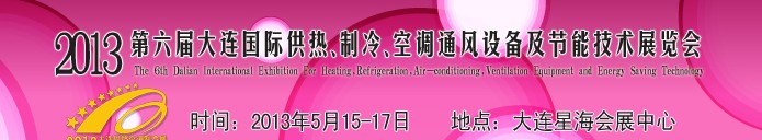 2013第六屆大連國際供熱、制冷、空調(diào)、通風(fēng)設(shè)備及節(jié)能技術(shù)展覽會