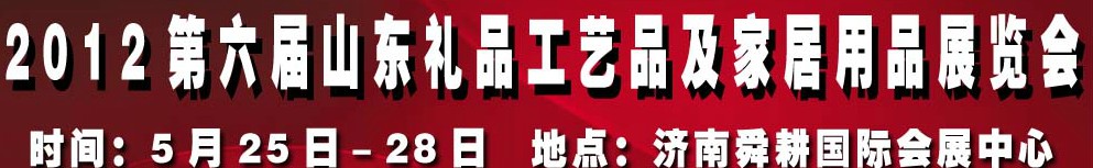 2012第六屆山東禮品、工藝品及家居用品（濟南）博覽會
