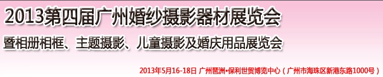 2013第四屆廣州婚紗攝影器件展覽會(huì)暨相冊(cè)相框、主題攝影及兒童攝影、婚慶用品展覽會(huì)