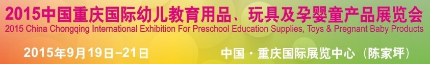 2015中國重慶國際幼兒教育用品、玩具及孕嬰童產(chǎn)品展覽會