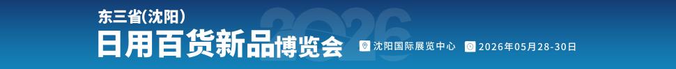 2026沈陽(yáng)（遇見新品）源頭廠家日用百貨新品博覽會(huì)